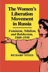 Women's Liberation Movement in Russia : Feminism, Nihilism and Bolshevism, 1860-1930 - Richard Stites