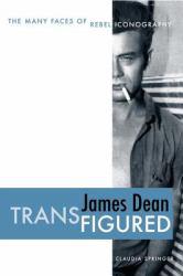 James Dean Transfigured: The Many Faces of Rebel Iconography - Claudia Springer